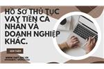 Hồ sơ thủ tục vay tiền cá nhân và Doanh nghiệp khác.