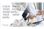 Cách hạch toán hàng nhập khẩu - Thuế nhập khẩu