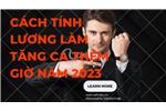 Cách tính lương làm tăng ca thêm giờ năm 2023