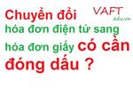 Chuyển đổi hóa đơn điện tử sang hóa đơn giấy có cần đóng dấu