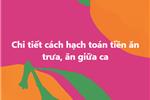 Hướng dẫn chi tiết cách hạch toán tiền ăn trưa, ăn giữa ca