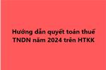 Hướng dẫn quyết toán thuế TNDN năm 2024 trên HTKK