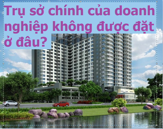 Trụ sở ch&iacute;nh của doanh nghiệp kh&ocirc;ng được đặt ở đ&acirc;u